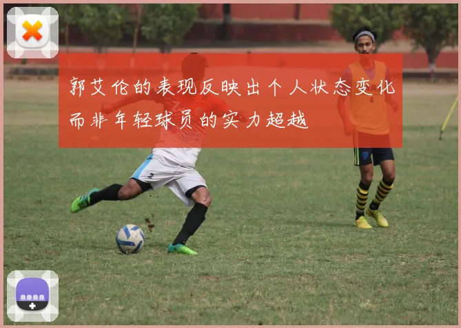 郭艾伦的表现反映出个人状态变化而非年轻球员的实力超越